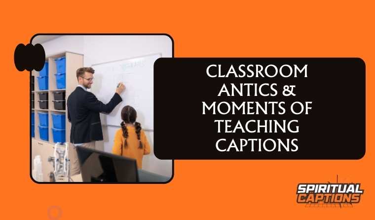 Classroom Antics & Moments of Teaching Captions
